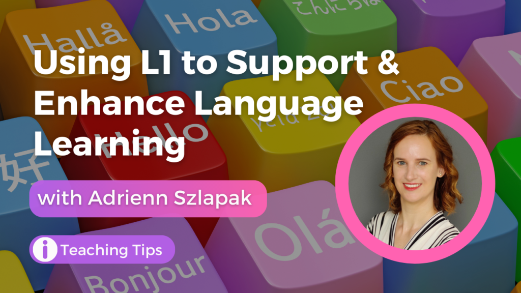 using L1 to support and enhance language learning Adrienn Szlapak